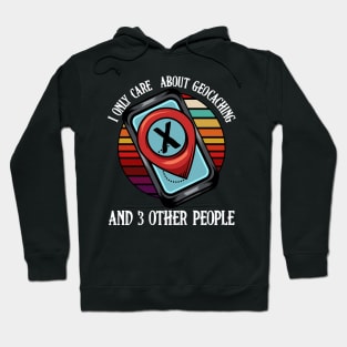 Geocacher - I Only Care About Geocaching And 3 Other People Hoodie